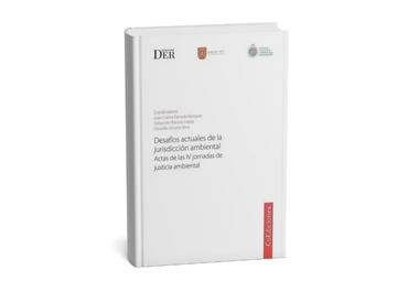 Profesores Osvaldo Urrutia y Sebastián Riestra coordinan la publicación del libro “Desafíos actuales de la jurisdicción ambiental”, fruto de las IV Jornadas de Justicia Ambiental